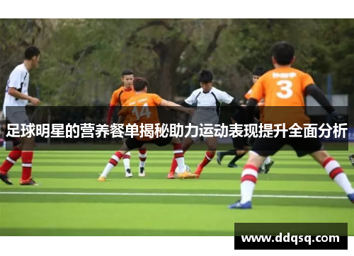 足球明星的营养餐单揭秘助力运动表现提升全面分析