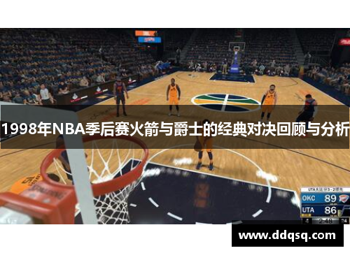 1998年NBA季后赛火箭与爵士的经典对决回顾与分析