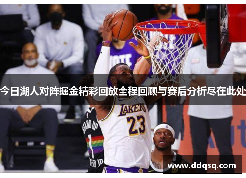 今日湖人对阵掘金精彩回放全程回顾与赛后分析尽在此处